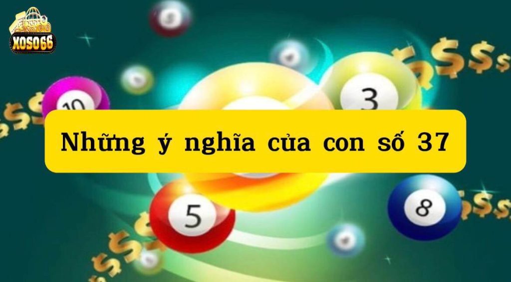 Tìm hiểu về những ý nghĩa của con số 37